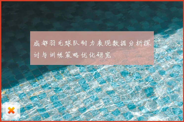成都羽毛球队耐力表现数据分析探讨与训练策略优化研究