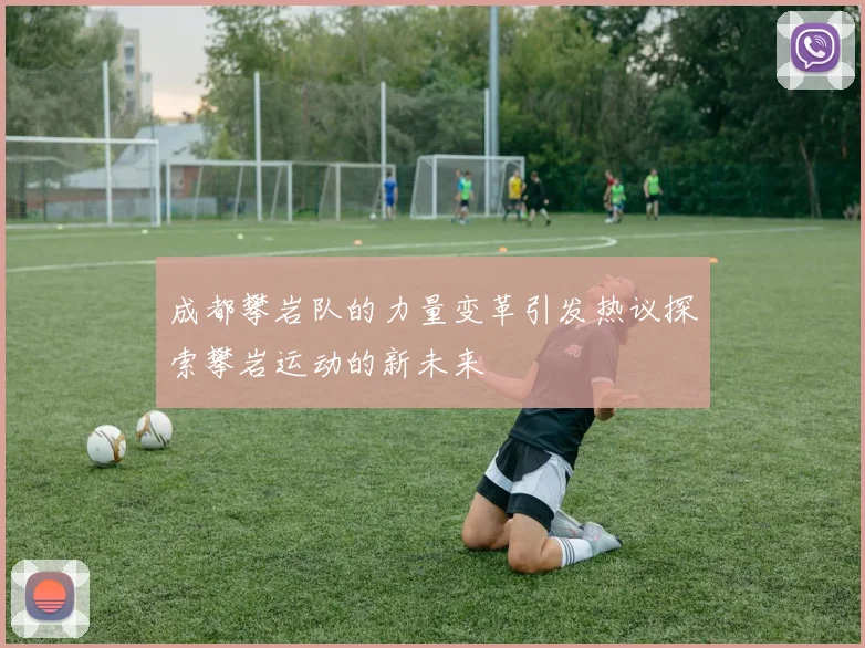 成都攀岩队的力量变革引发热议探索攀岩运动的新未来